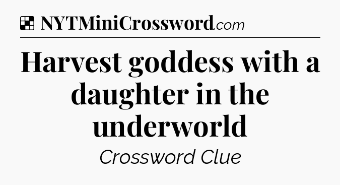 Solution: Harvest goddess with a daughter in the underworld - NYT Crossword