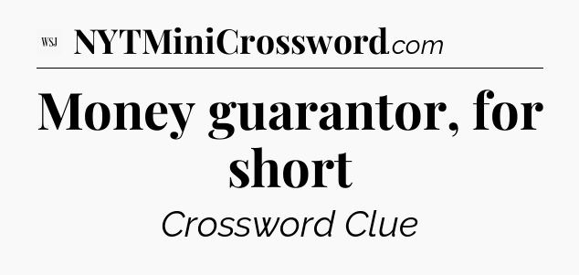 Money guarantor, for short - WSJ Crossword