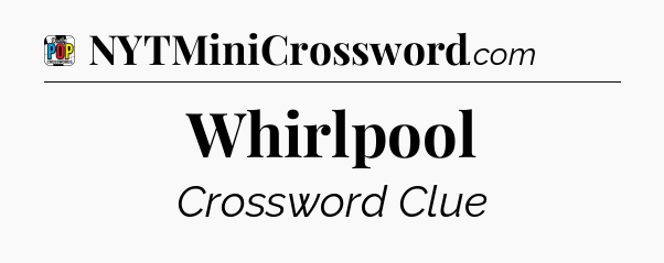Whirlpool Crossword Clue