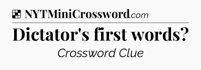 Solution: Dictator's first words - NYT Crossword