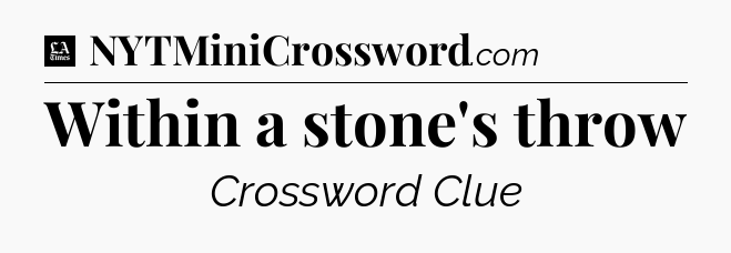 Within a stone's throw - LA Times Crossword