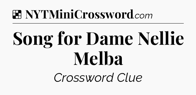Solution: Song for Dame Nellie Melba - NYT Crossword