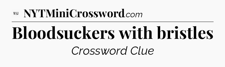Bloodsuckers with bristles - WSJ Crossword