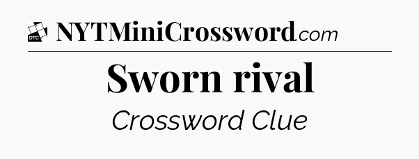 Sworn rival - Daily Themed Classic Crossword