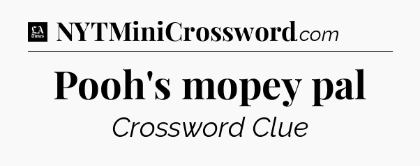 Pooh's mopey pal - LA Times Crossword