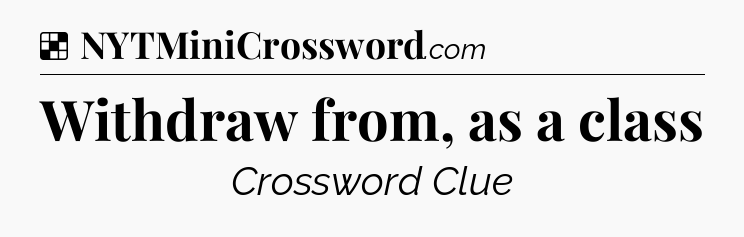 Solution: Withdraw from, as a class - NYT Crossword