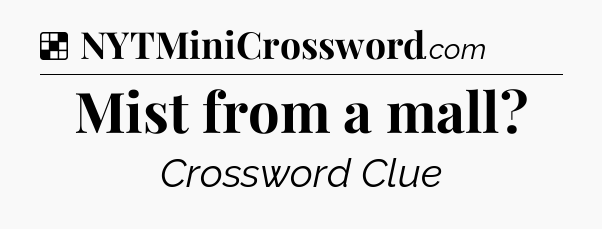 Solution: Mist from a mall - NYT Crossword