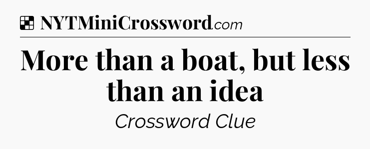 Solution: More than a boat, but less than an idea - NYT Crossword