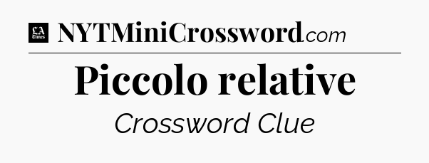Piccolo relative - LA Times Crossword