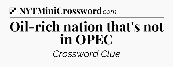 Solution: Oil-rich nation that's not in OPEC - NYT Crossword