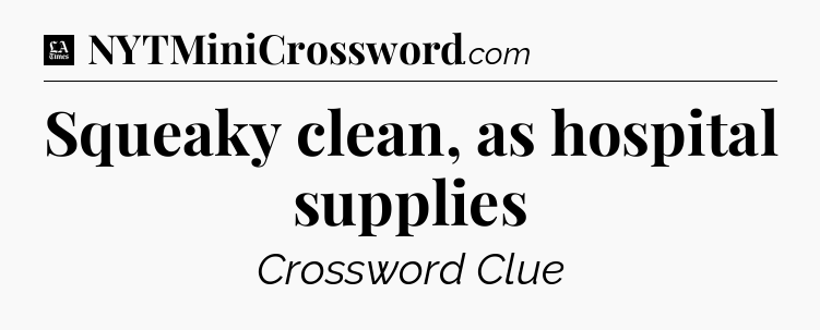 Squeaky clean, as hospital supplies - LA Times Crossword