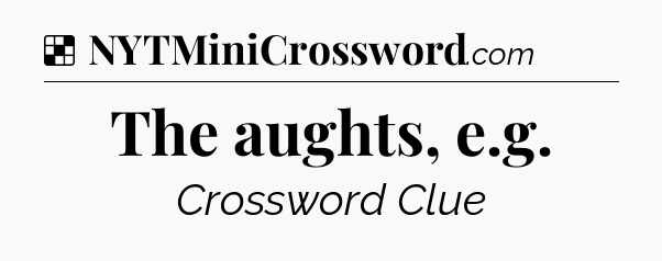 Solution: The aughts, e.g - NYT Crossword
