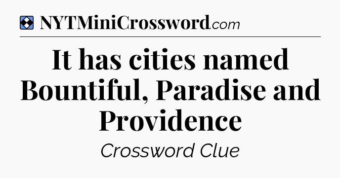 Solution: It has cities named Bountiful, Paradise and Providence - NYT Mini Crossword