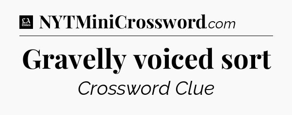 Gravelly voiced sort - LA Times Crossword