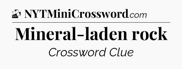 Mineral-laden rock - Daily Themed Classic Crossword