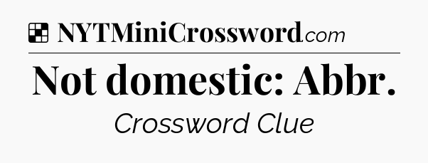 Solution: Not domestic: Abbr - NYT Crossword