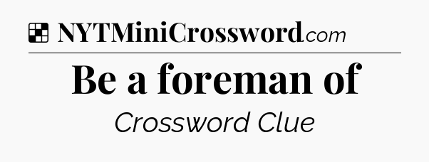 Solution: Be a foreman of - NYT Crossword