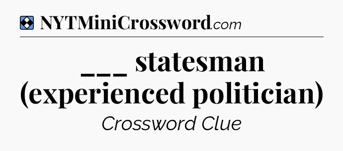 Solution: ___ statesman (experienced politician) - NYT Mini Crossword