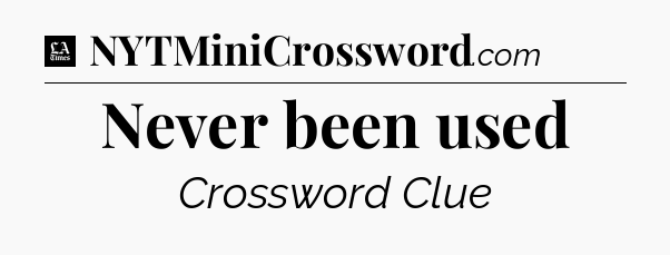 Never been used - LA Times Crossword