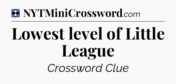 Solution: Lowest level of Little League - NYT Mini Crossword