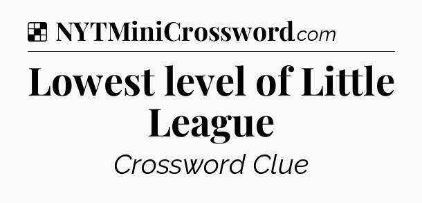 Solution: Lowest level of Little League - NYT Crossword
