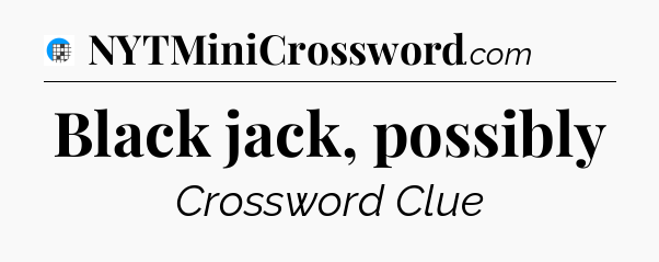 Black jack, possibly Crossword Clue