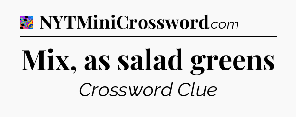 Mix, as salad greens Crossword Clue
