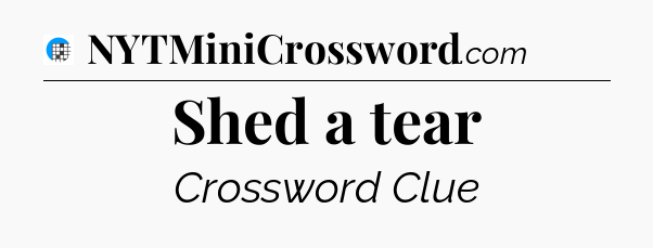 Shed a tear Crossword Clue