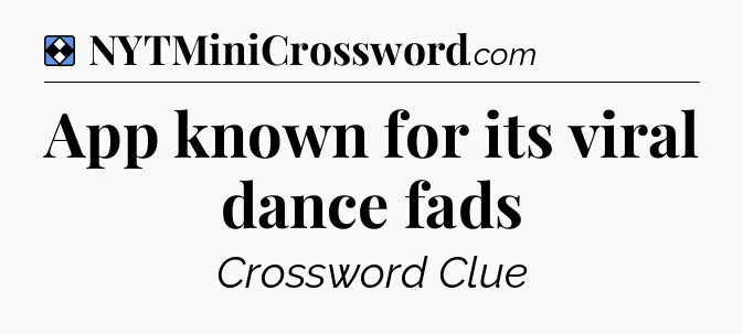 Solution: App known for its viral dance fads - NYT Mini Crossword