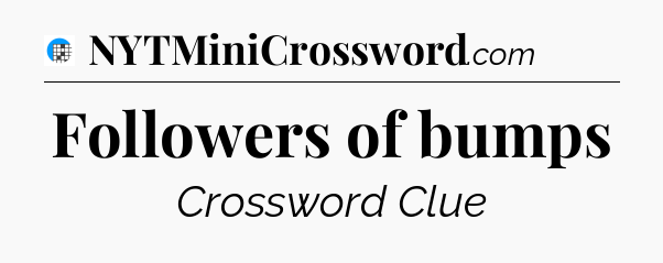 Followers of bumps Crossword Clue