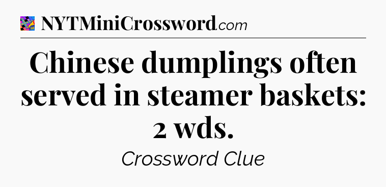 Chinese dumplings often served in steamer baskets: 2 wds Crossword Clue