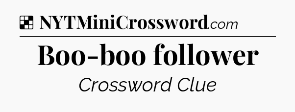 Solution: Boo-boo follower - NYT Crossword