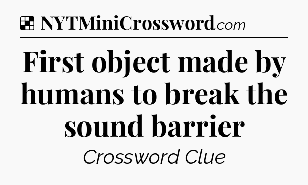 Solution: First object made by humans to break the sound barrier - NYT Crossword