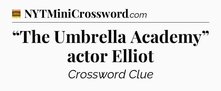 “The Umbrella Academy” actor Elliot - Eugene Sheffer Crossword