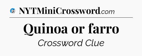 Quinoa or farro Crossword Clue