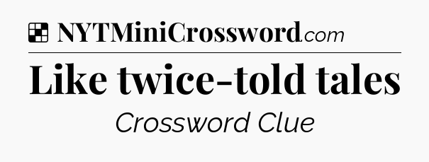 Solution: Like twice-told tales - NYT Crossword