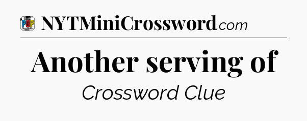 Another serving of Crossword Clue