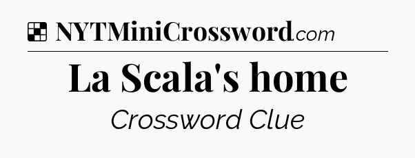 Solution: La Scala's home - NYT Crossword