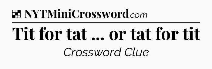 Solution: Tit for tat ... or tat for tit - NYT Crossword