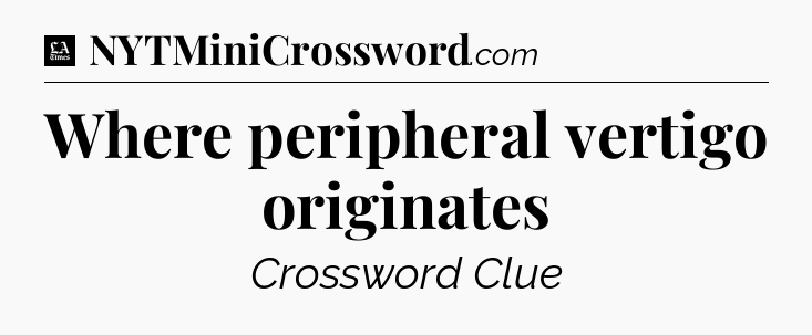 Where peripheral vertigo originates - LA Times Crossword