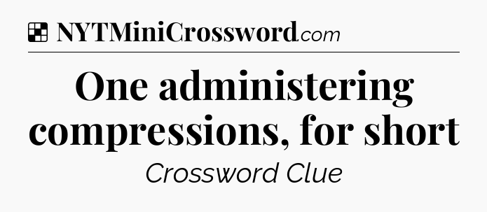 Solution: One administering compressions, for short - NYT Crossword