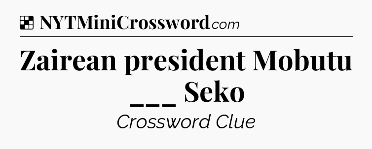 Solution: Zairean president Mobutu ___ Seko - NYT Crossword