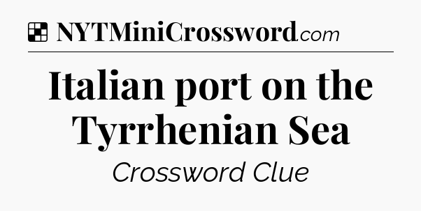 Solution: Italian port on the Tyrrhenian Sea - NYT Crossword