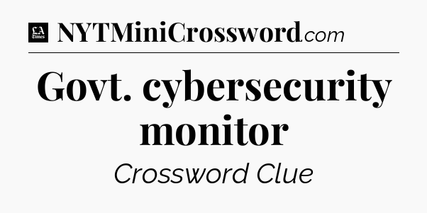 Govt. cybersecurity monitor - LA Times Crossword