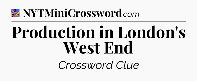 Production in London's West End Crossword Clue