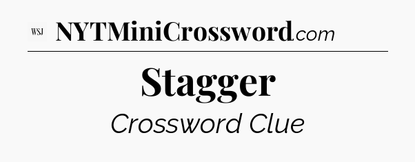 Stagger - WSJ Crossword