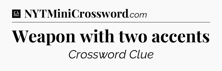 Weapon with two accents - LA Times Crossword