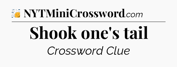 Shook one's tail - 7 Little Words