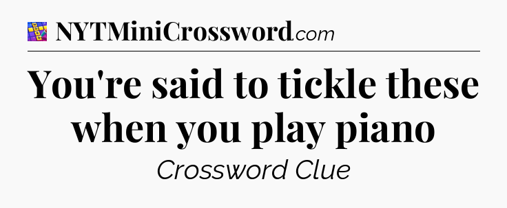 You're said to tickle these when you play piano Codycross