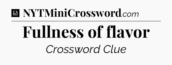 Fullness of flavor - LA Times Crossword